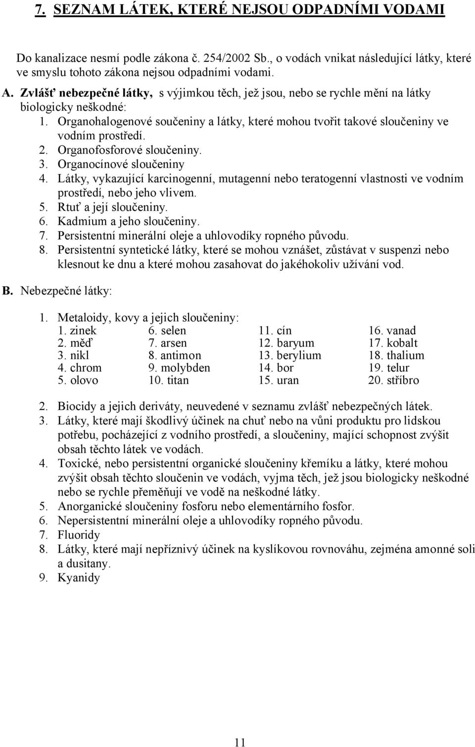 2. OrTanoSosSorové sloučeniny. 3. OrTanocínové sloučeniny 4. Látky, vykazující karcinotenní, mutatenní nebo teratotenní vlastnosti ve vodním prostředí, nebo jeho vlivem. 5. Rtuť a její sloučeniny. 6.