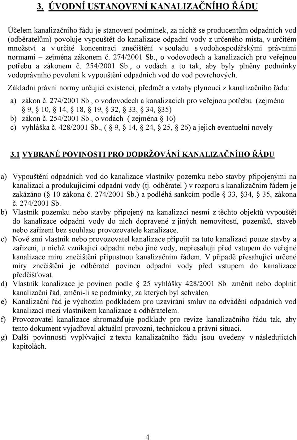 , o vodovodech a kanalizacích pro veřejnou potřebu a zákonem č. 254/2001 Sb., o vodách a to tak, aby byly plněny podmínky vodoprávního povolení k vypouštění odpadních vod do vod povrchových.