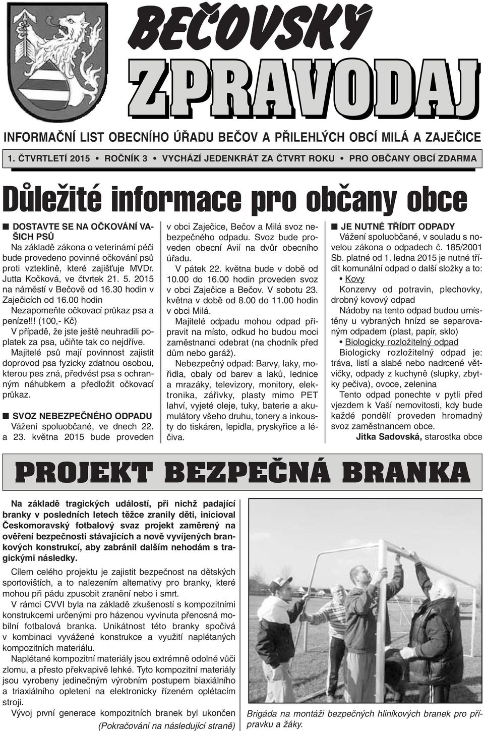 provedeno povinné oãkování psû proti vzteklinû, které zaji Èuje MVDr. Jutta Koãková, ve ãtvrtek 21. 5. 2015 na námûstí v Beãovû od 16.30 hodin v Zajeãicích od 16.