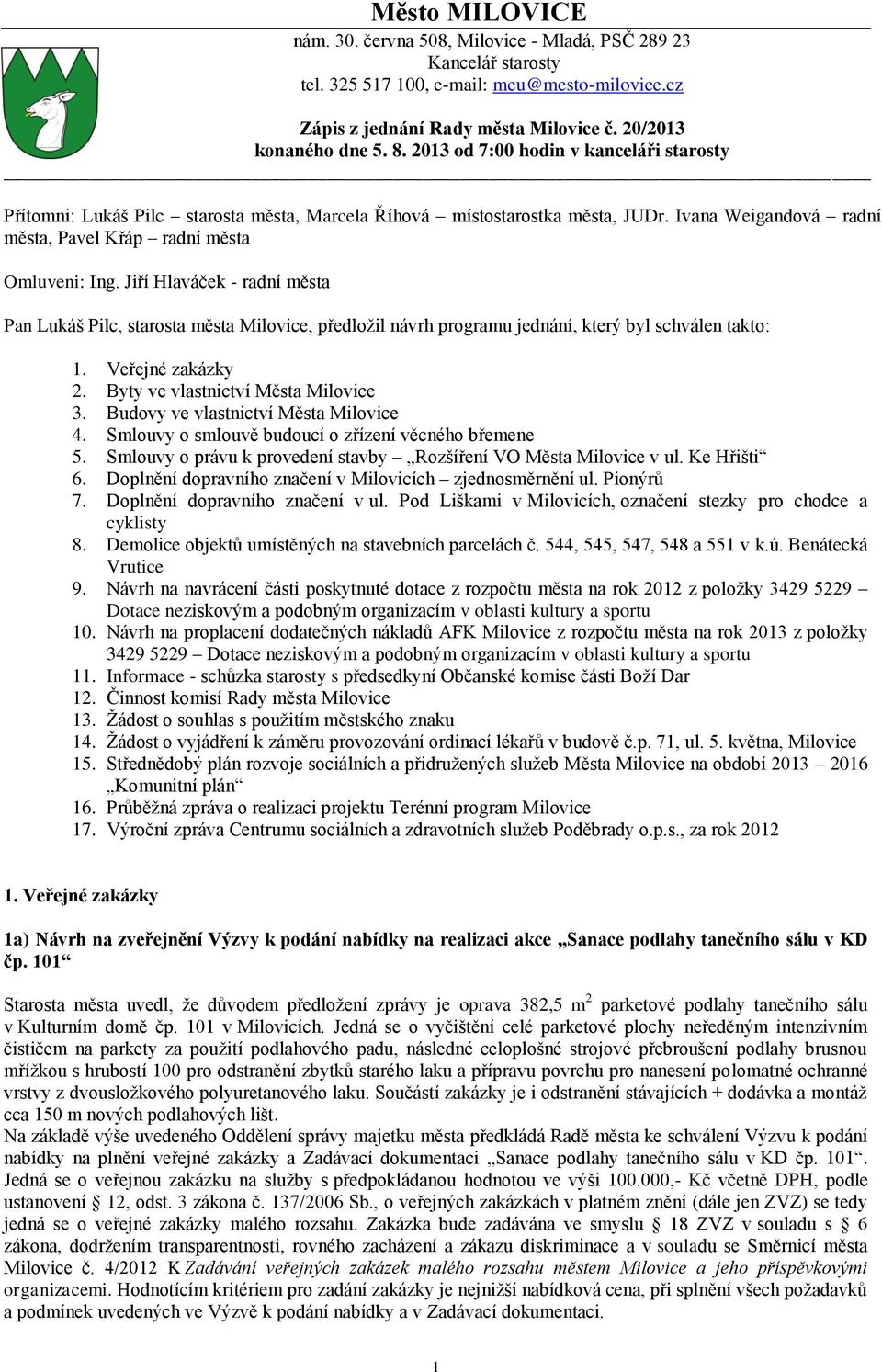 Jiří Hlaváček - radní města Pan Lukáš Pilc, starosta města Milovice, předložil návrh programu jednání, který byl schválen takto: 1. Veřejné zakázky 2. Byty ve vlastnictví Města Milovice 3.