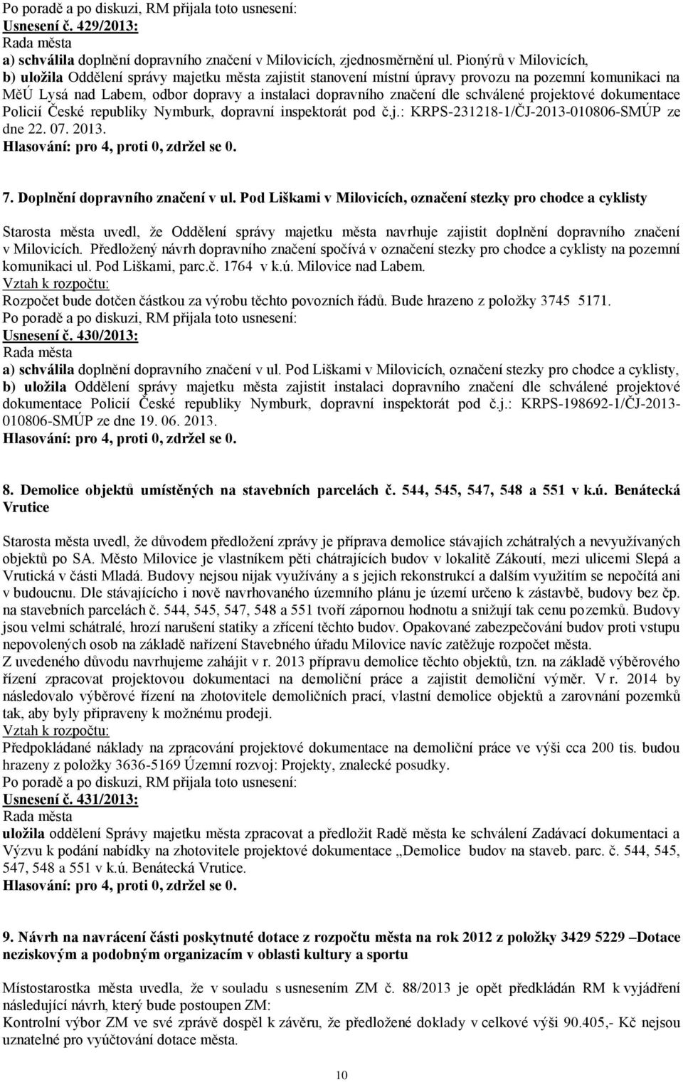 schválené projektové dokumentace Policií České republiky Nymburk, dopravní inspektorát pod č.j.: KRPS-231218-1/ČJ-2013-010806-SMÚP ze dne 22. 07. 2013. 7. Doplnění dopravního značení v ul.