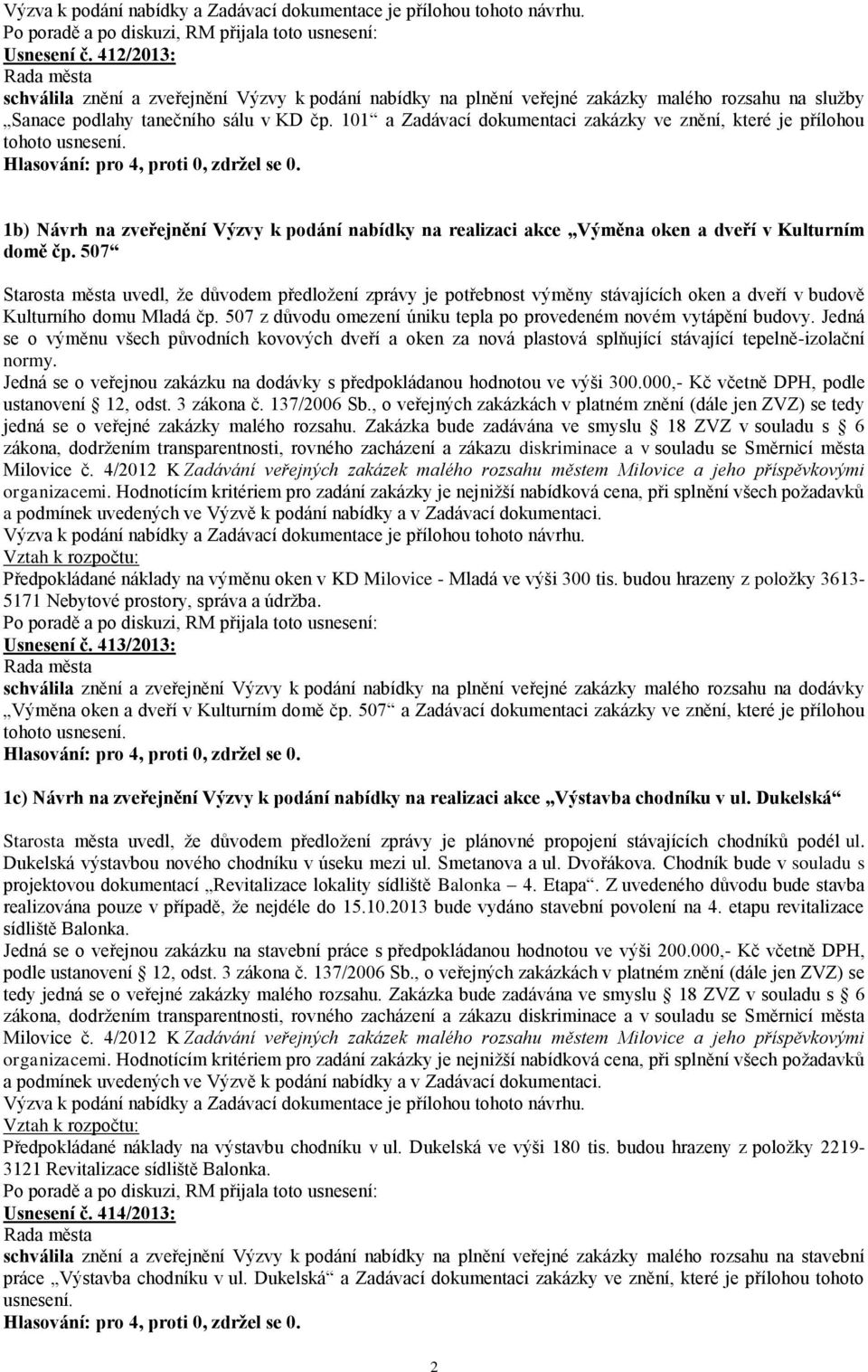 101 a Zadávací dokumentaci zakázky ve znění, které je přílohou tohoto usnesení. 1b) Návrh na zveřejnění Výzvy k podání nabídky na realizaci akce Výměna oken a dveří v Kulturním domě čp.