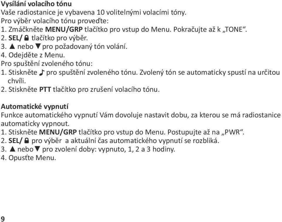 Zvolený tón se automaticky spustí na určitou chvíli. 2. Stiskněte PTT tlačítko pro zrušení volacího tónu.