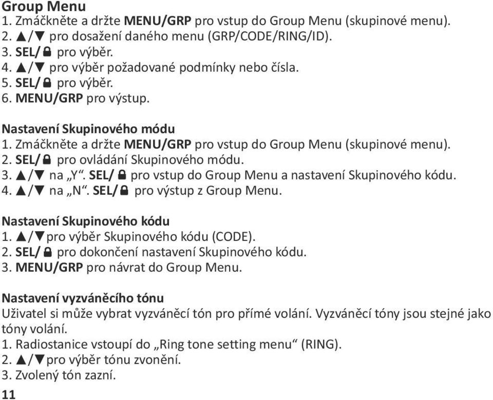 SEL/ pro vstup do Group Menu a nastavení Skupinového kódu. 4. / na N. SEL/ pro výstup z Group Menu. Nastavení Skupinového kódu 1. / pro výběr Skupinového kódu (CODE). 2.