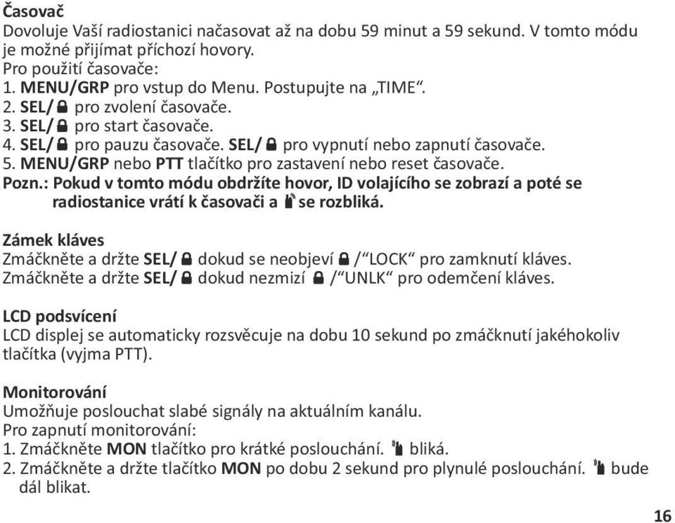 : Pokud v tomto módu obdržíte hovor, ID volajícího se zobrazí a poté se radiostanice vrátí k časovači a se rozbliká. Zámek kláves Zmáčkněte a držte SEL/ dokud se neobjeví / LOCK pro zamknutí kláves.