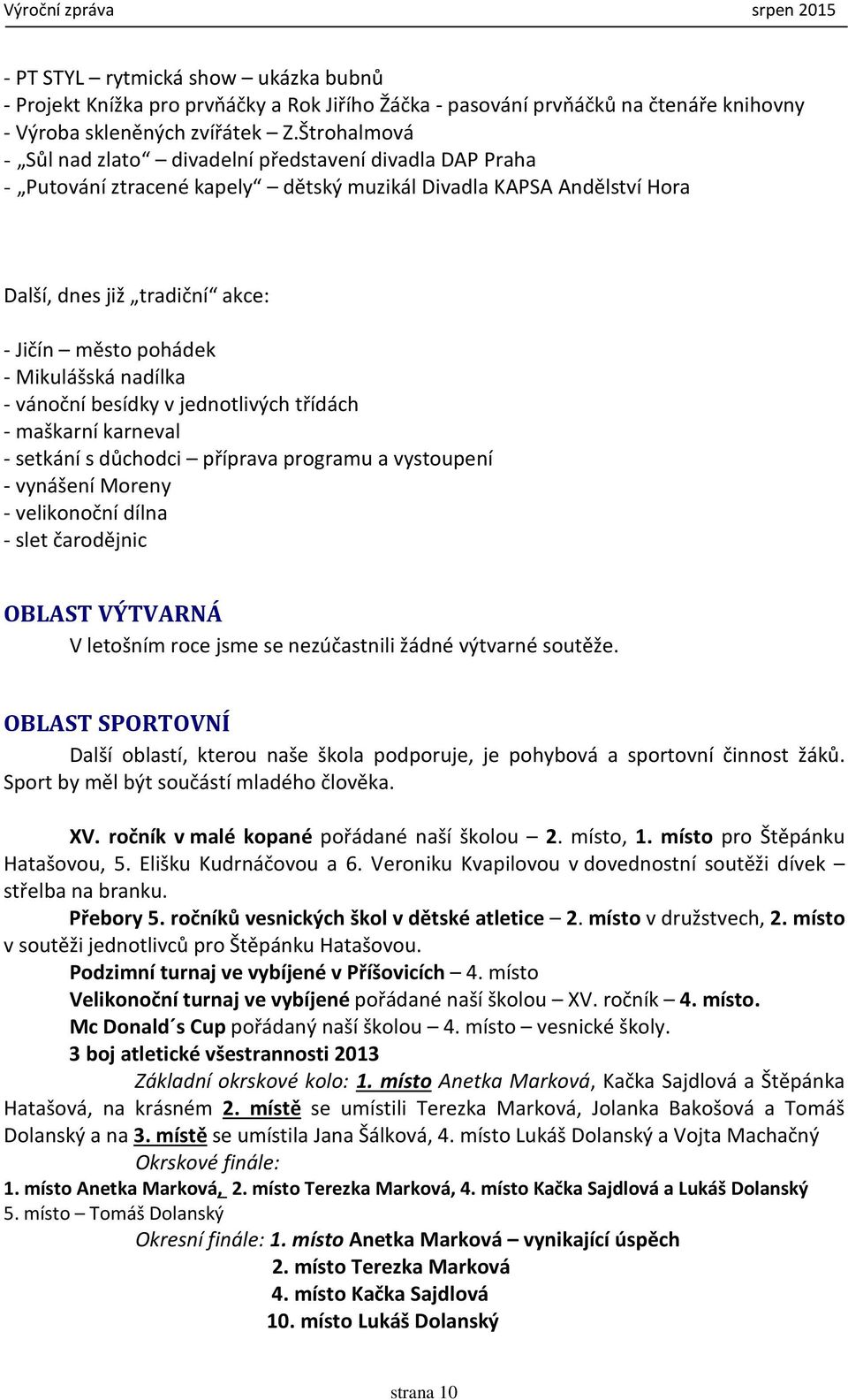 Mikulášská nadílka - vánoční besídky v jednotlivých třídách - maškarní karneval - setkání s důchodci příprava programu a vystoupení - vynášení Moreny - velikonoční dílna - slet čarodějnic OBLAST