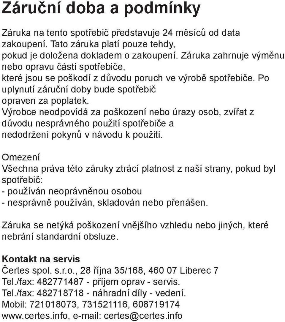 Výrobce neodpovídá za poškození nebo úrazy osob, zvířat z důvodu nesprávného použití spotřebiče a nedodržení pokynů v návodu k použití.