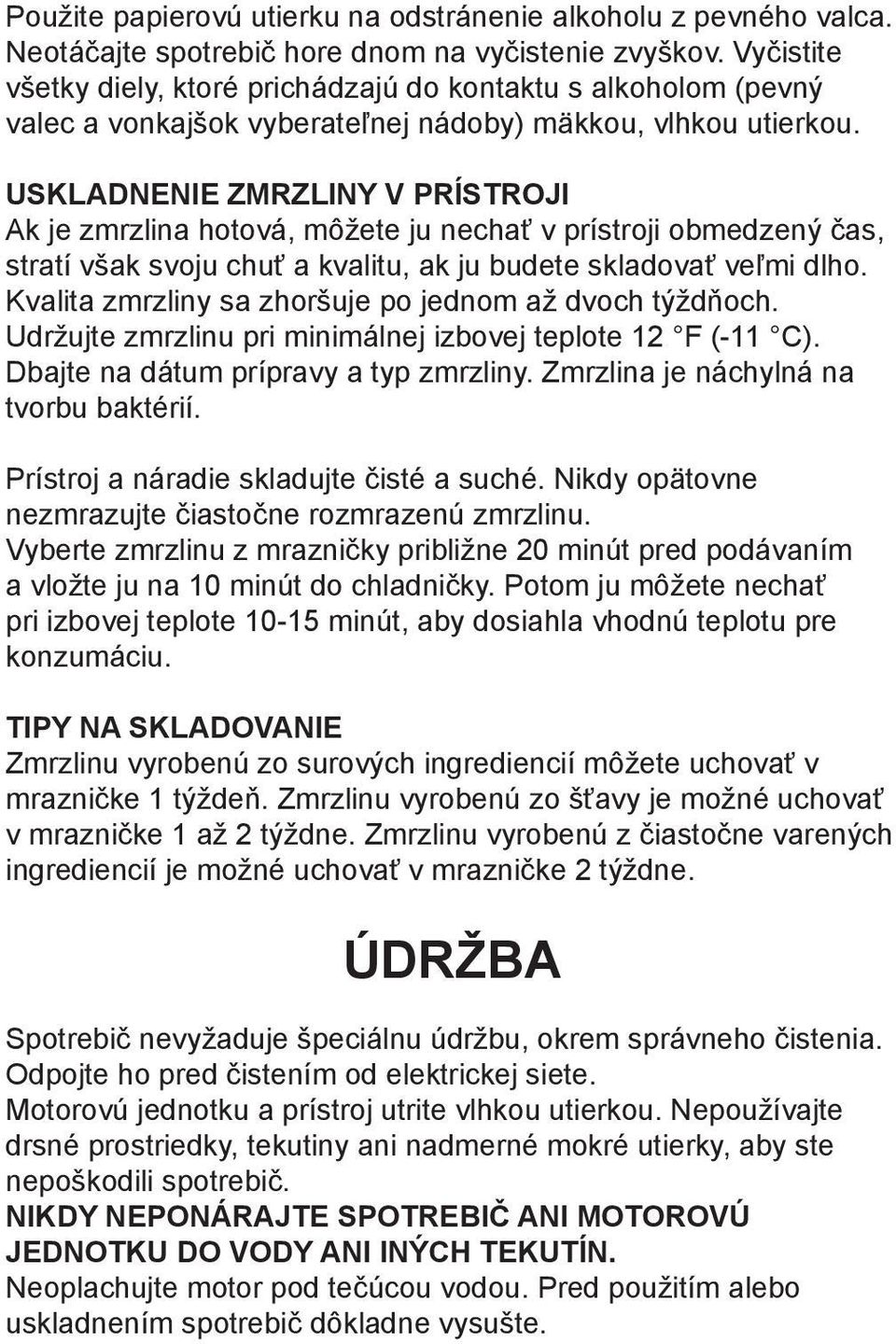 USKLADNENIE ZMRZLINY V PRÍSTROJI Ak je zmrzlina hotová, môžete ju nechať v prístroji obmedzený čas, stratí však svoju chuť a kvalitu, ak ju budete skladovať veľmi dlho.