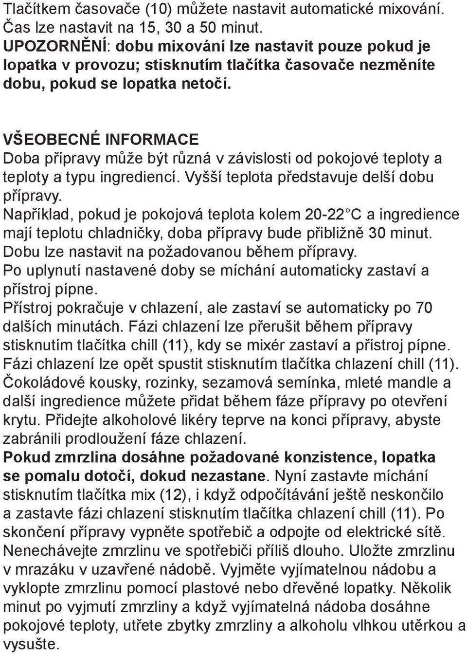 VŠEOBECNÉ INFORMACE Doba přípravy může být různá v závislosti od pokojové teploty a teploty a typu ingrediencí. Vyšší teplota představuje delší dobu přípravy.