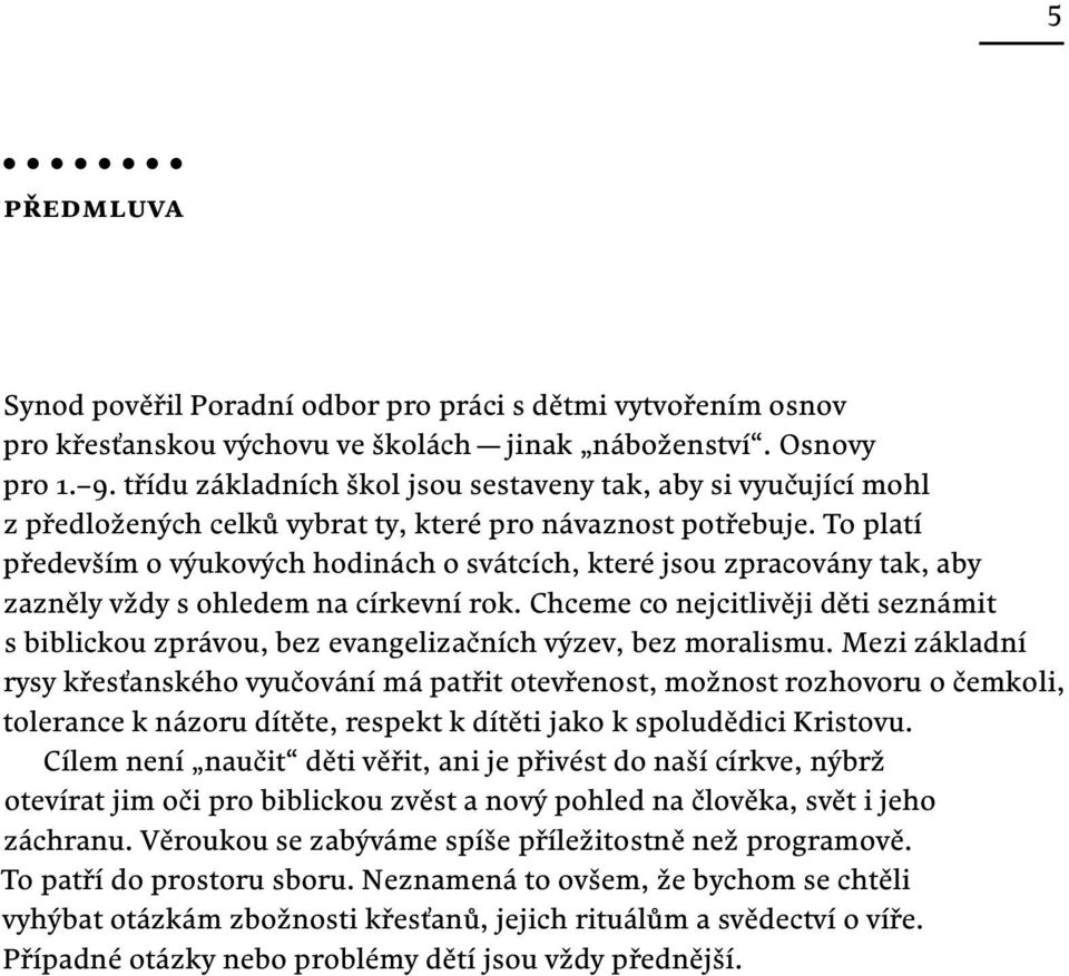 To platí především o výukových hodinách o svátcích, které jsou zpracovány tak, aby zazněly vždy s ohledem na církevní rok.