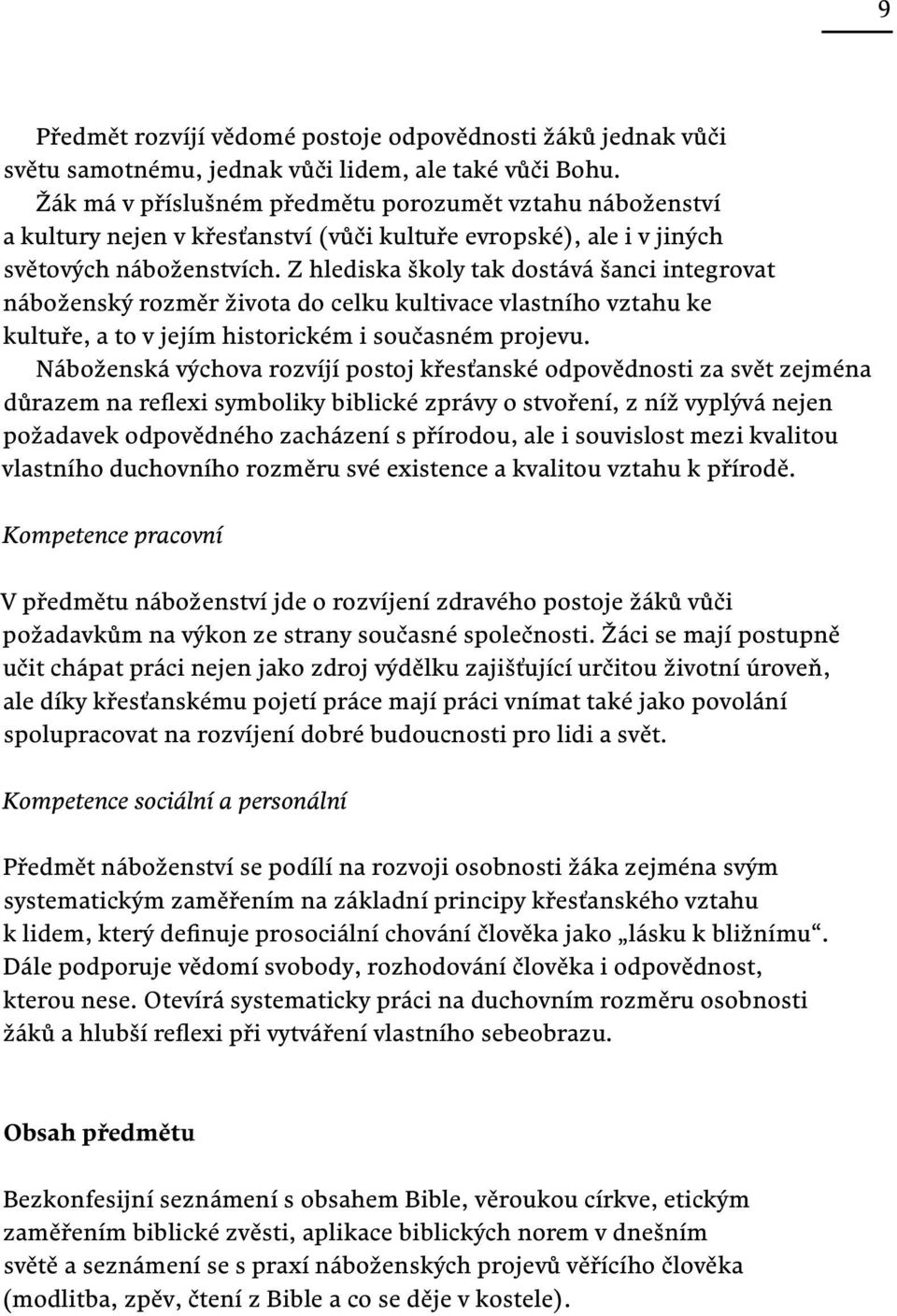 Z hlediska školy tak dostává šanci integrovat náboženský rozměr života do celku kultivace vlastního vztahu ke kultuře, a to v jejím historickém i současném projevu.