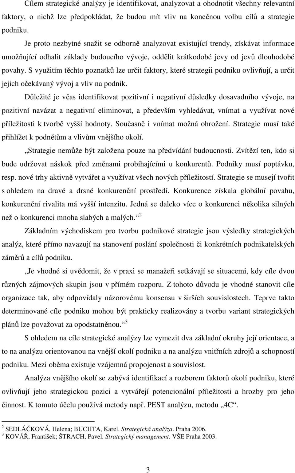 S využitím těchto poznatků lze určit faktory, které strategii podniku ovlivňují, a určit jejich očekávaný vývoj a vliv na podnik.