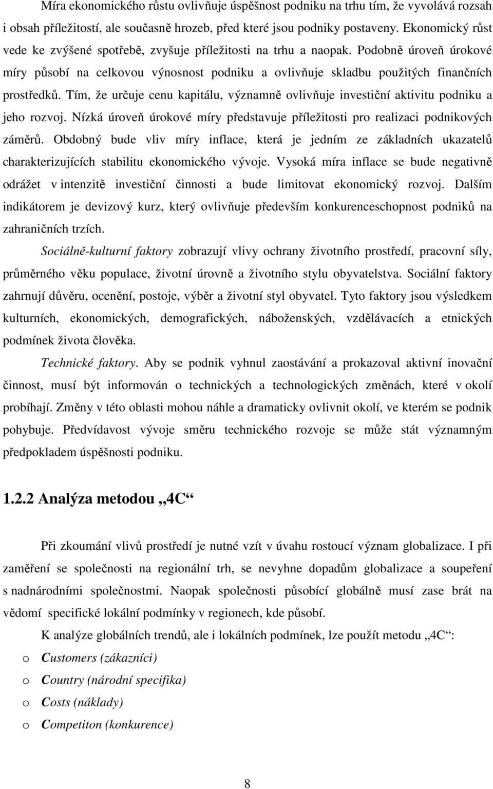 Tím, že určuje cenu kapitálu, významně ovlivňuje investiční aktivitu podniku a jeho rozvoj. Nízká úroveň úrokové míry představuje příležitosti pro realizaci podnikových záměrů.