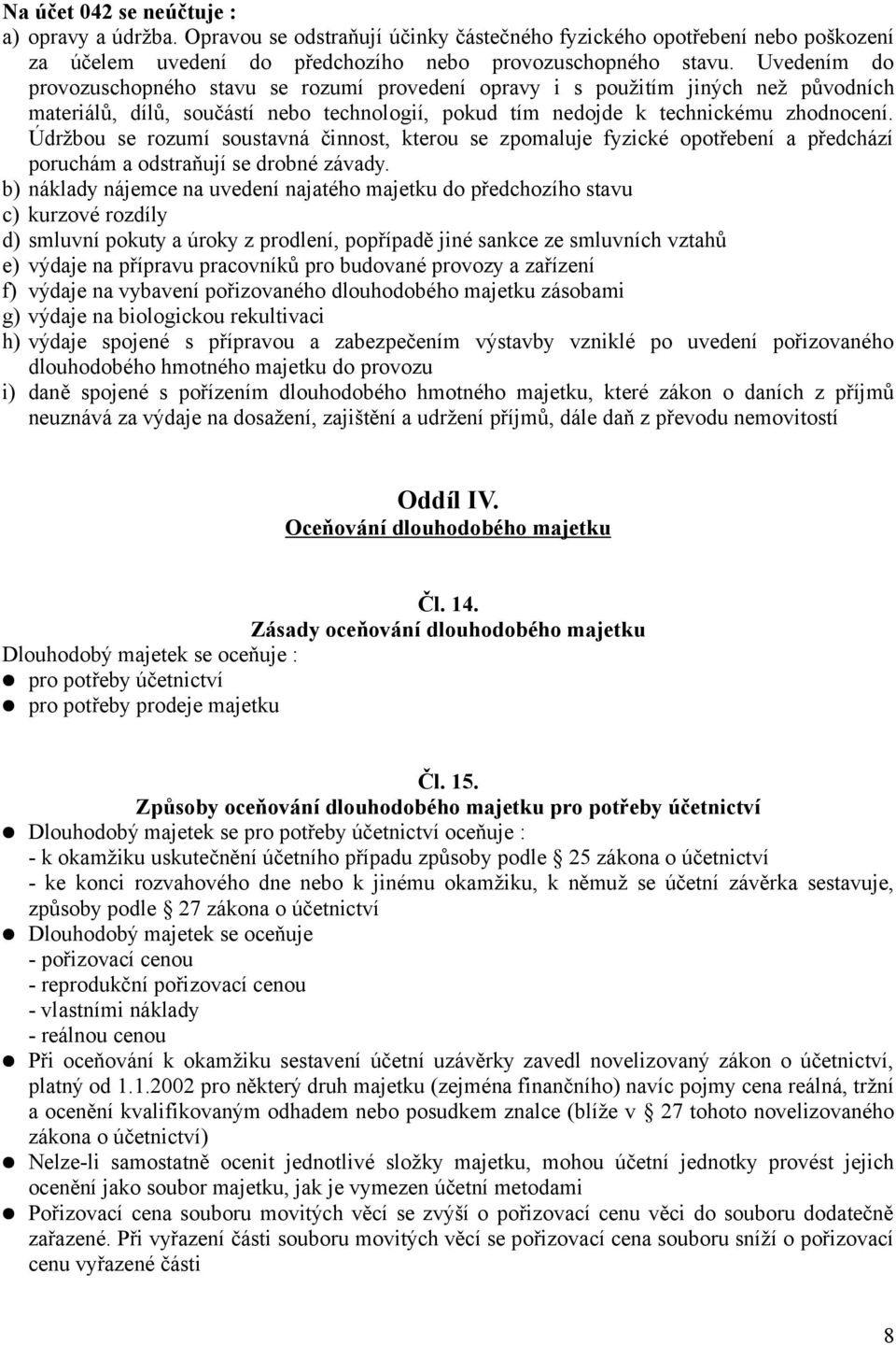 Údržbou se rozumí soustavná činnost, kterou se zpomaluje fyzické opotřebení a předchází poruchám a odstraňují se drobné závady.