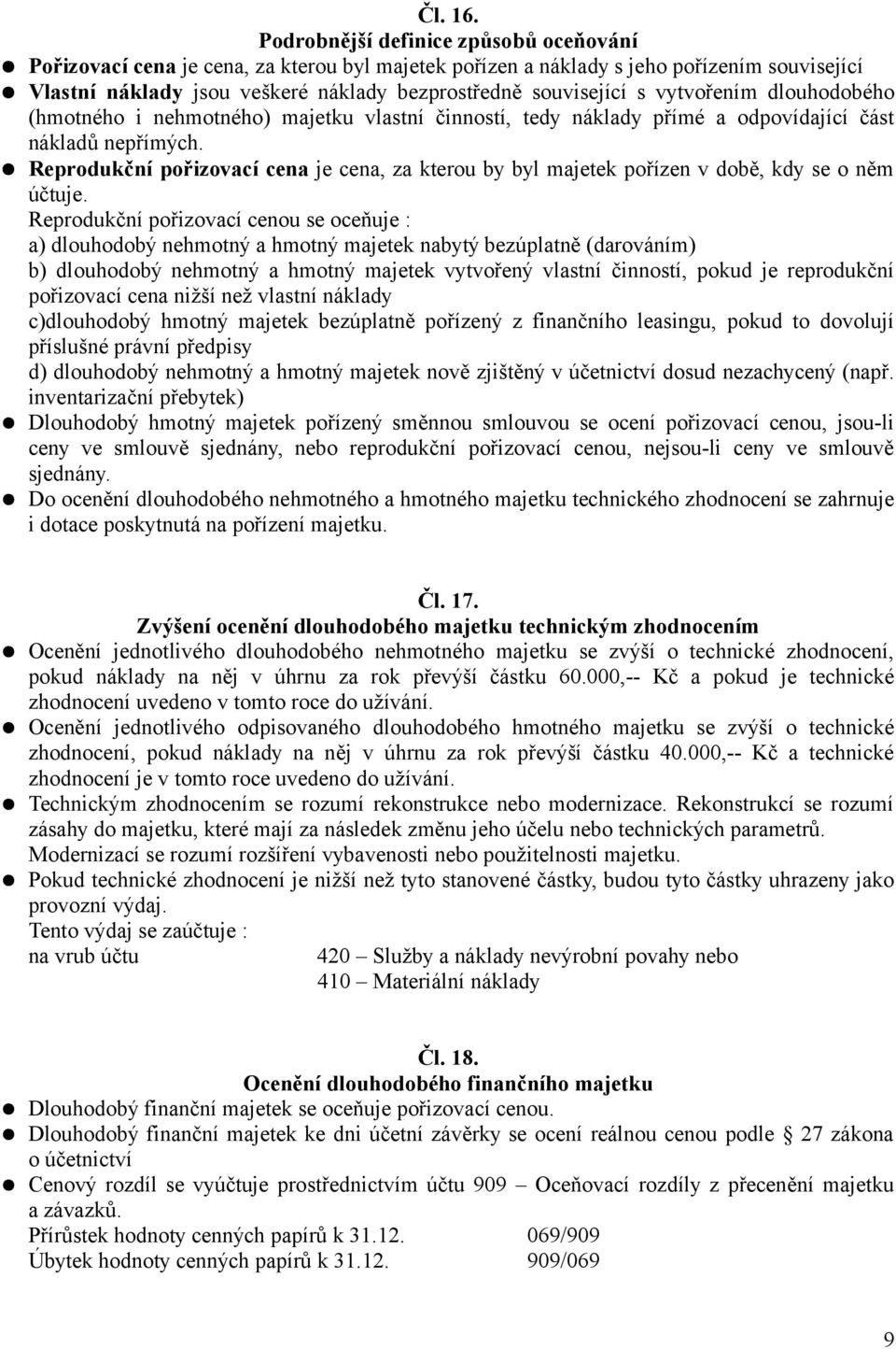 vytvořením dlouhodobého (hmotného i nehmotného) majetku vlastní činností, tedy náklady přímé a odpovídající část nákladů nepřímých.