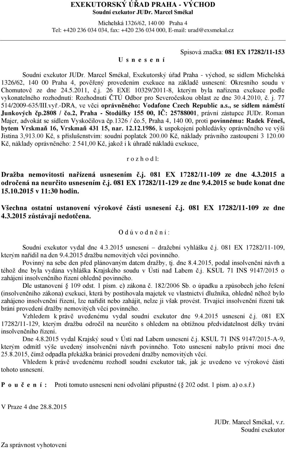 Marcel Smékal, Exekutorský úřad Praha - východ, se sídlem Michelská 1326/62, 140 00 Praha 4, pověřený provedením exekuce na základě usnesení: Okresního soudu v Chomutově ze dne 24.5.2011, č.j.