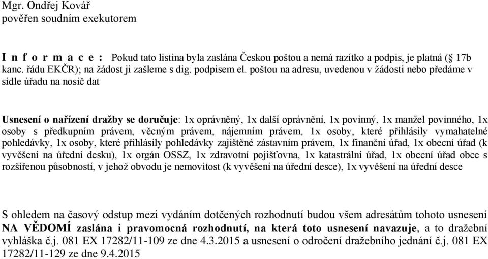 poštou na adresu, uvedenou v žádosti nebo předáme v sídle úřadu na nosič dat Usnesení o nařízení dražby se doručuje: 1x oprávněný, 1x další oprávnění, 1x povinný, 1x manžel povinného, 1x osoby s