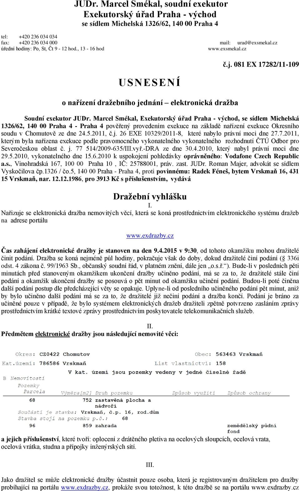 Marcel Smékal, Exekutorský úřad Praha - východ, se sídlem Michelská 1326/62, 140 00 Praha 4 - Praha 4 pověřený provedením exekuce na základě nařízení exekuce Okresního soudu v Chomutově ze dne 24.5.