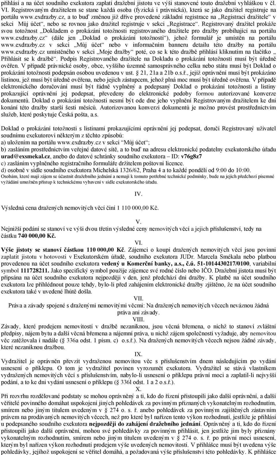 cz, a to buď změnou již dříve provedené základní registrace na Registraci dražitele v sekci Můj účet, nebo se rovnou jako dražitel registruje v sekci Registrace.