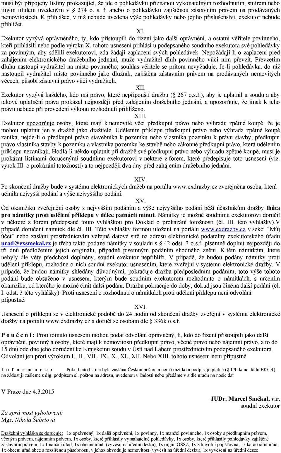 Exekutor vyzývá oprávněného, ty, kdo přistoupili do řízení jako další oprávnění, a ostatní věřitele povinného, kteří přihlásili nebo podle výroku X.