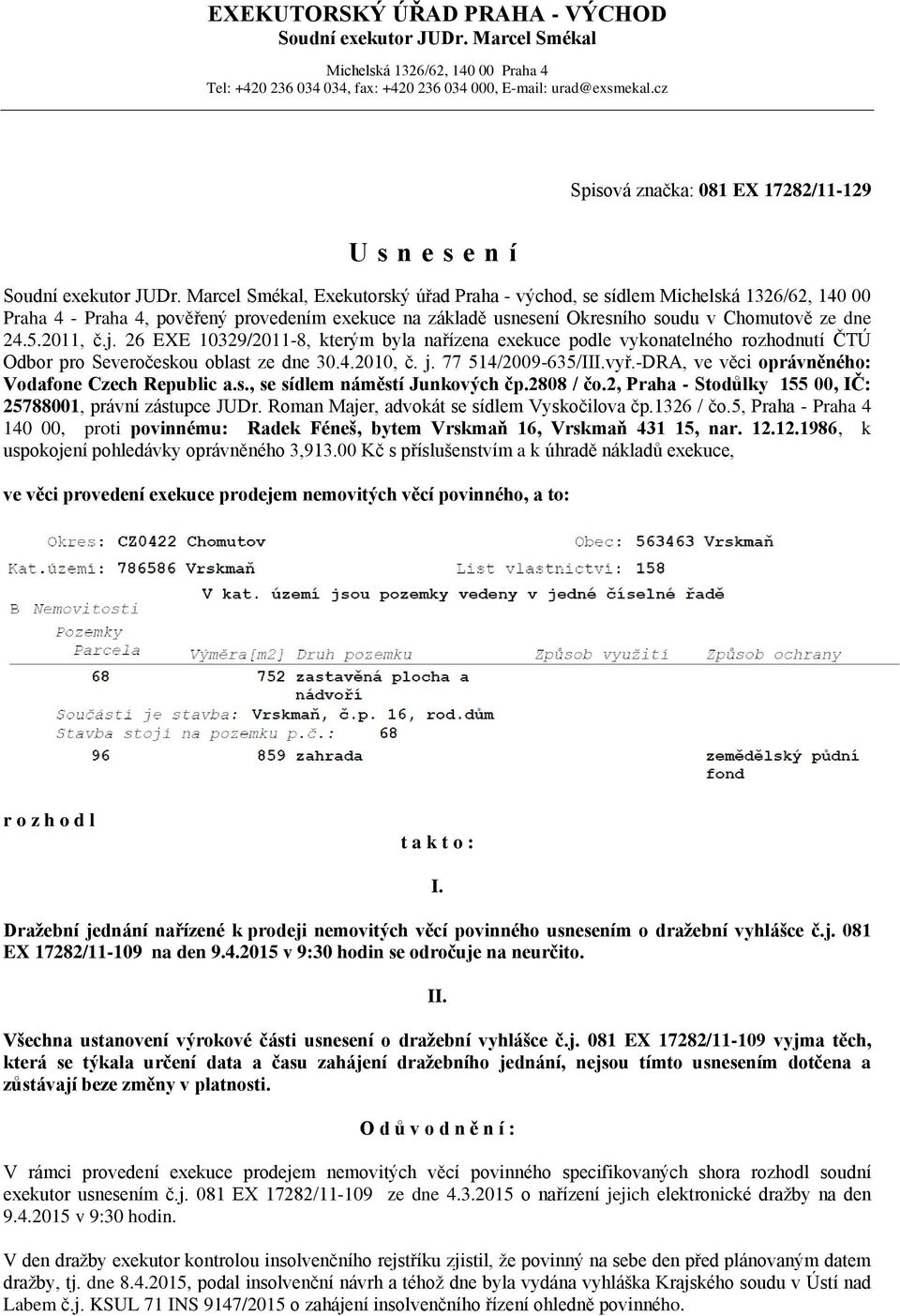 Marcel Smékal, Exekutorský úřad Praha - východ, se sídlem Michelská 1326/62, 140 00 Praha 4 - Praha 4, pověřený provedením exekuce na základě usnesení Okresního soudu v Chomutově ze dne 24.5.2011, č.