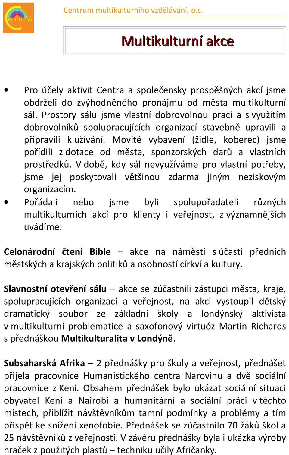 Movité vybavení (židle, koberec) jsme pořídili z dotace od města, sponzorských darů a vlastních prostředků.