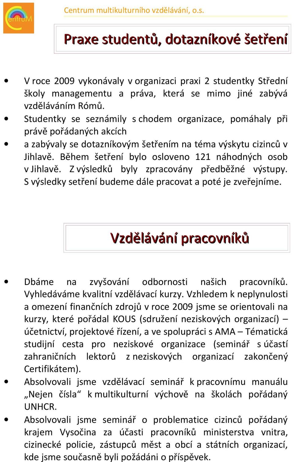 Studentky se seznámily s chodem organizace, pomáhaly při právě pořádaných akcích a zabývaly se dotazníkovým šetřením na téma výskytu cizinců v Jihlavě.