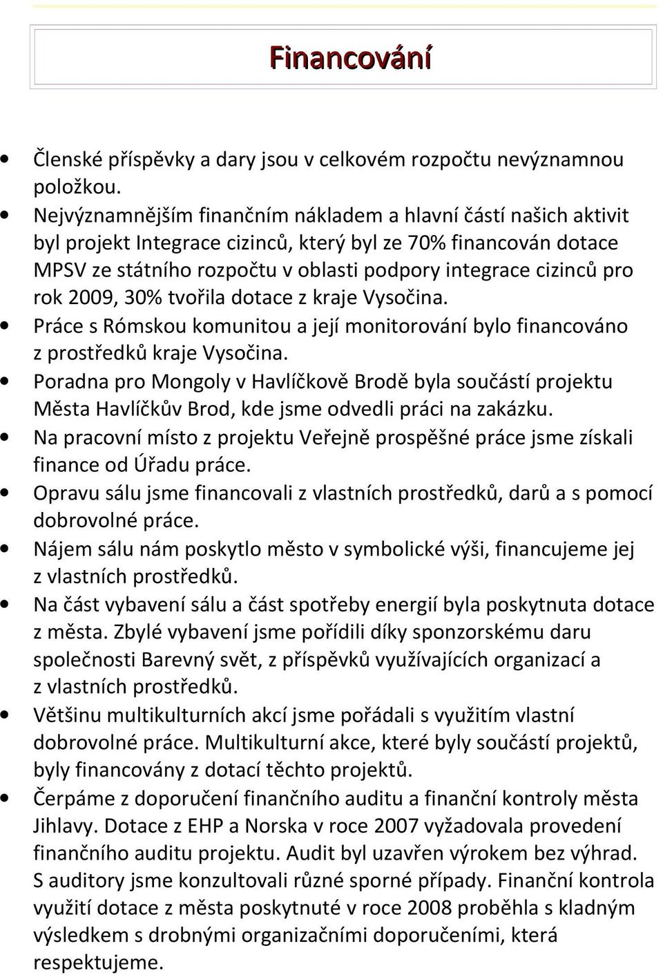 rok 2009, 30% tvořila dotace z kraje Vysočina. Práce s Rómskou komunitou a její monitorování bylo financováno z prostředků kraje Vysočina.