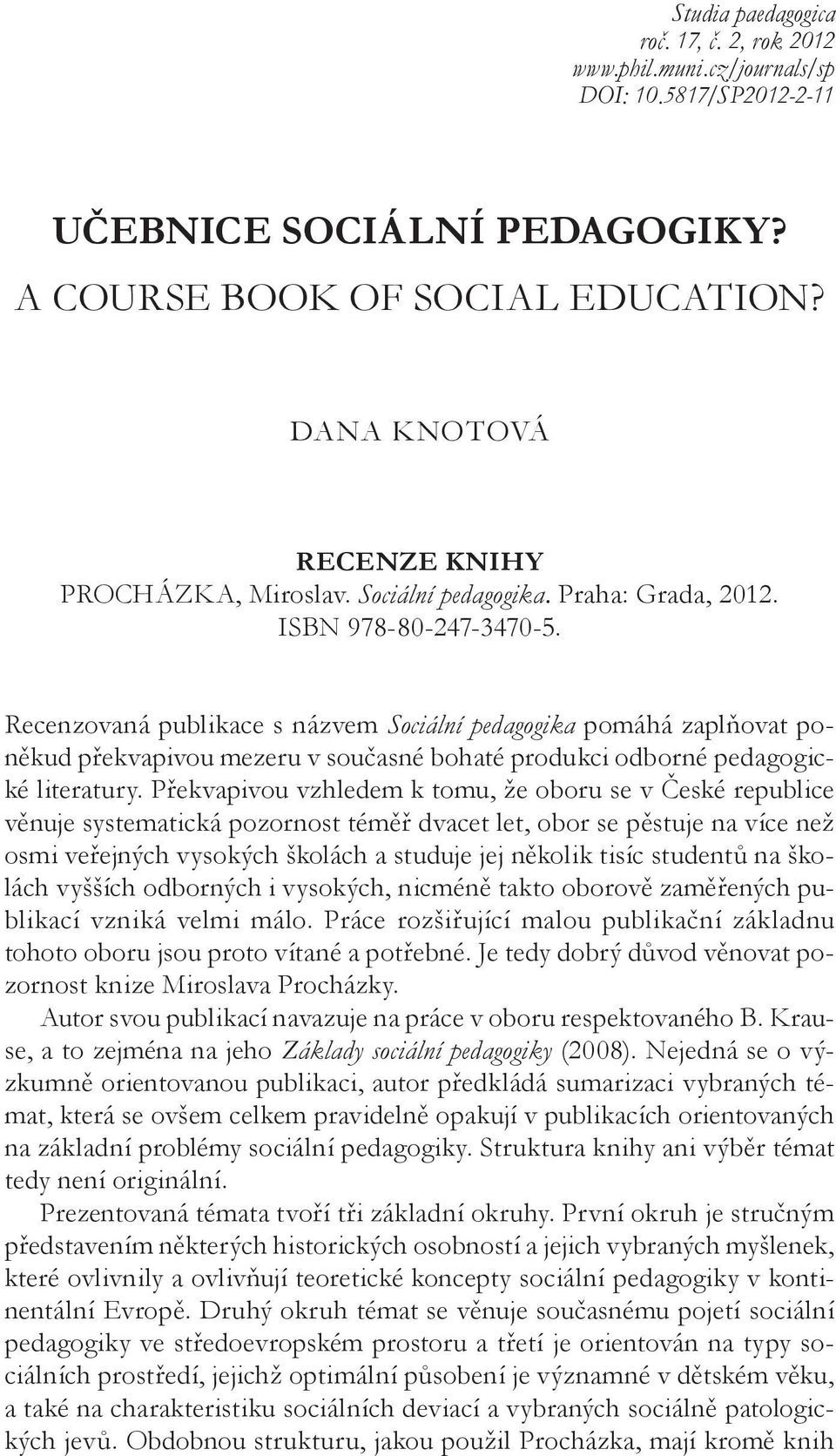 Recenzovaná publikace s názvem Sociální pedagogika pomáhá zaplňovat poněkud překvapivou mezeru v současné bohaté produkci odborné pedagogické literatury.