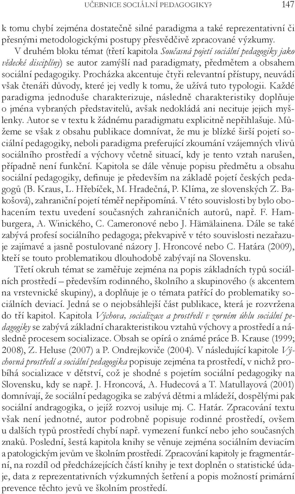 Procházka akcentuje čtyři relevantní přístupy, neuvádí však čtenáři důvody, které jej vedly k tomu, že užívá tuto typologii.