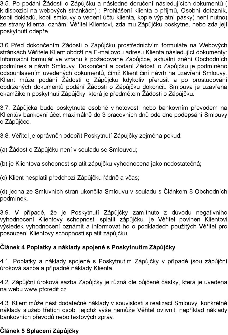 6 Před dokončením Žádosti o Zápůjčku prostřednictvím formuláře na Webových stránkách Věřitele Klient obdrží na E-mailovou adresu Klienta následující dokumenty: Informační formulář ve vztahu k