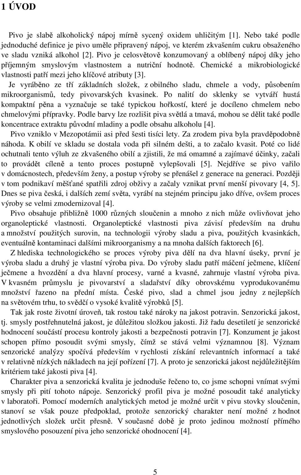 Pivo je celosvětově konzumovaný a oblíbený nápoj díky jeho příjemným smyslovým vlastnostem a nutriční hodnotě. Chemické a mikrobiologické vlastnosti patří mezi jeho klíčové atributy [3].