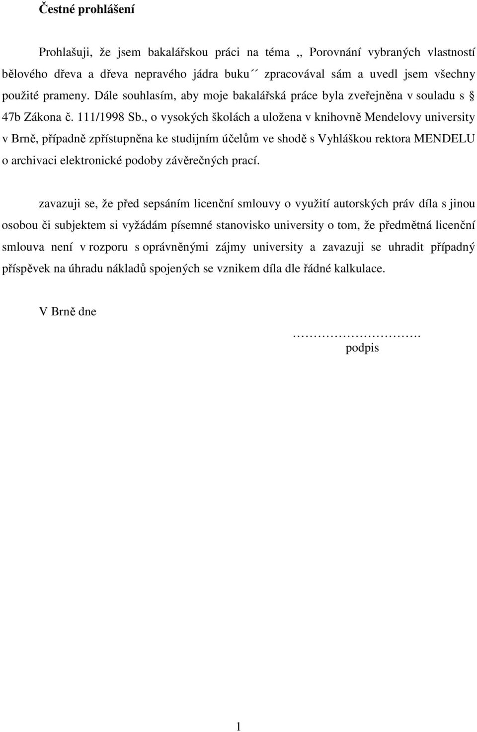 , o vysokých školách a uložena v knihovně Mendelovy university v Brně, případně zpřístupněna ke studijním účelům ve shodě s Vyhláškou rektora MENDELU o archivaci elektronické podoby závěrečných prací.