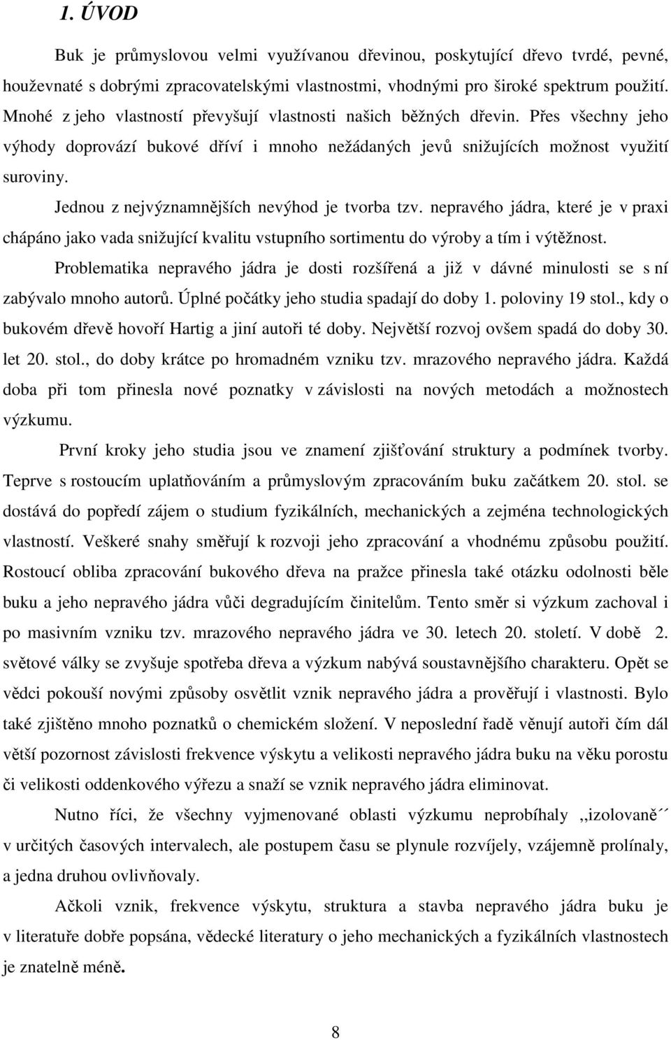 Jednou z nejvýznamnějších nevýhod je tvorba tzv. nepravého jádra, které je v praxi chápáno jako vada snižující kvalitu vstupního sortimentu do výroby a tím i výtěžnost.