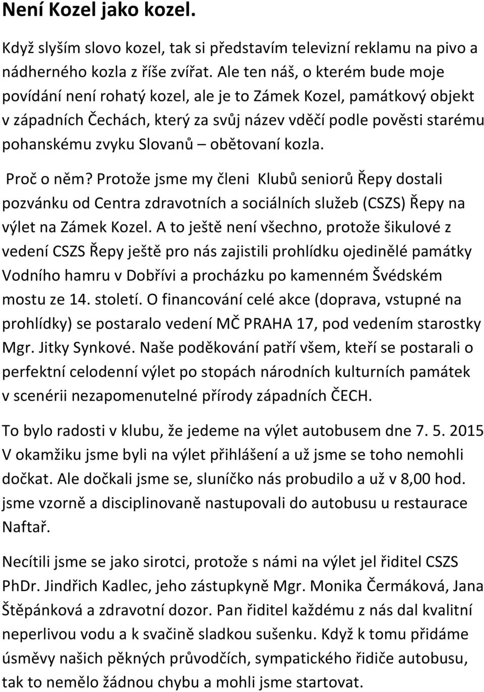 obětovaní kozla. Proč o něm? Protože jsme my členi Klubů seniorů Řepy dostali pozvánku od Centra zdravotních a sociálních služeb (CSZS) Řepy na výlet na Zámek Kozel.