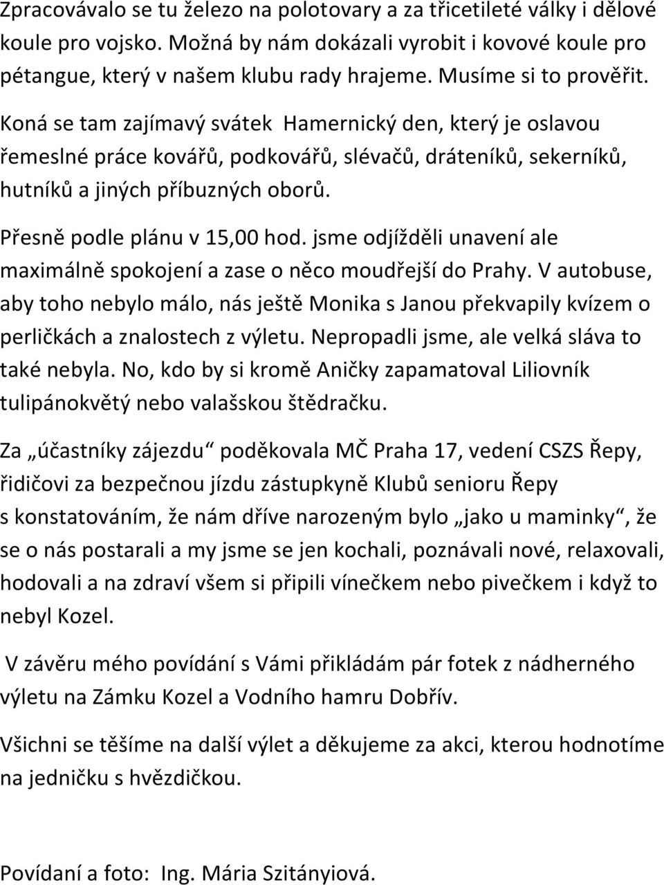 Přesně podle plánu v 15,00 hod. jsme odjížděli unavení ale maximálně spokojení a zase o něco moudřejší do Prahy.