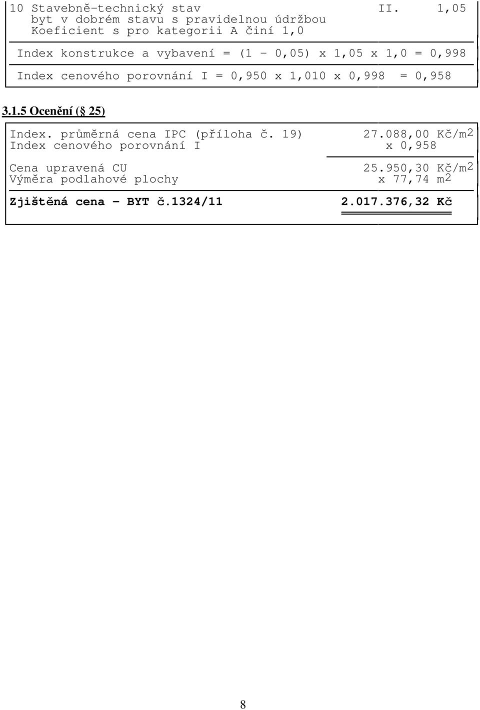 (1-0,05) x 1,05 x 1,0 = 0,998 Index cenového porovnání I = 0,950 x 1,010 x 0,998 = 0,958 3.1.5 Ocenění ( 25) Index.