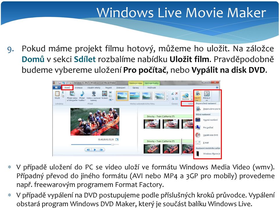 V případě uložení do PC se video uloží ve formátu Windows Media Video (wmv).
