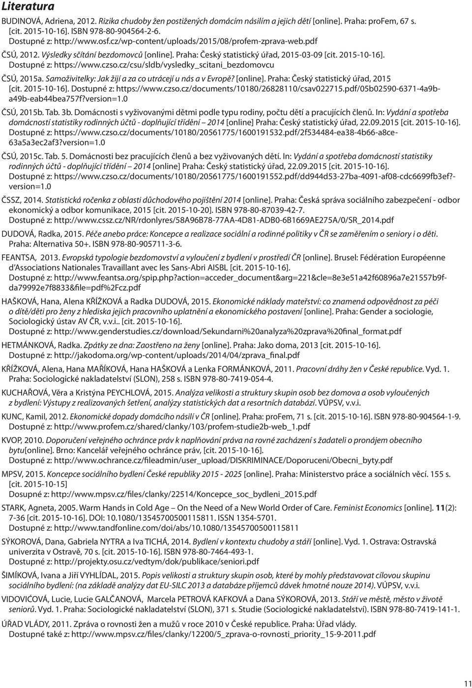 cz/csu/sldb/vysledky_scitani_bezdomovcu ČSÚ, 2015a. Samoživitelky: Jak žijí a za co utrácejí u nás a v Evropě? [online]. Praha: Český statistický úřad, 2015 [cit. 2015-10-16]. Dostupné z: https://www.