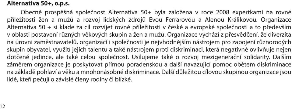 Organizace Alternativa 50 + si klade za cíl rozvíjet rovné příležitosti v české a evropské společnosti a to především v oblasti postavení různých věkových skupin a žen a mužů.