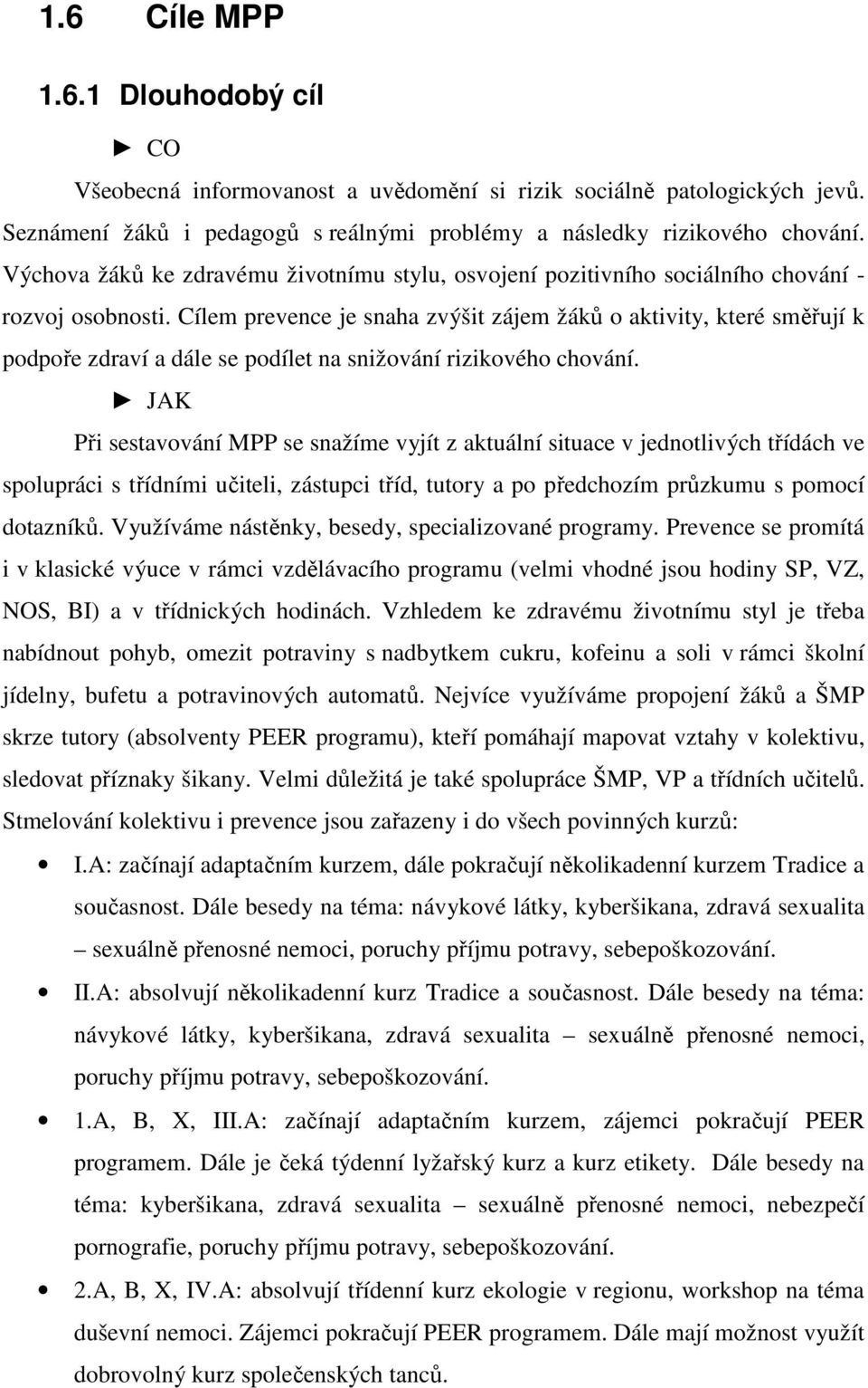 Cílem prevence je snaha zvýšit zájem žáků o aktivity, které směřují k podpoře zdraví a dále se podílet na snižování rizikového chování.