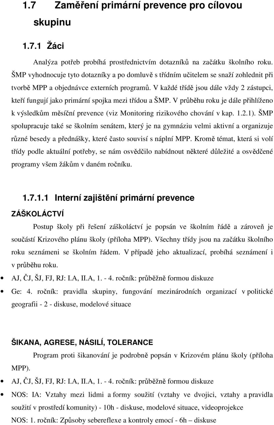 V každé třídě jsou dále vždy 2 zástupci, kteří fungují jako primární spojka mezi třídou a ŠMP. V průběhu roku je dále přihlíženo k výsledkům měsíční prevence (viz Monitoring rizikového chování v kap.