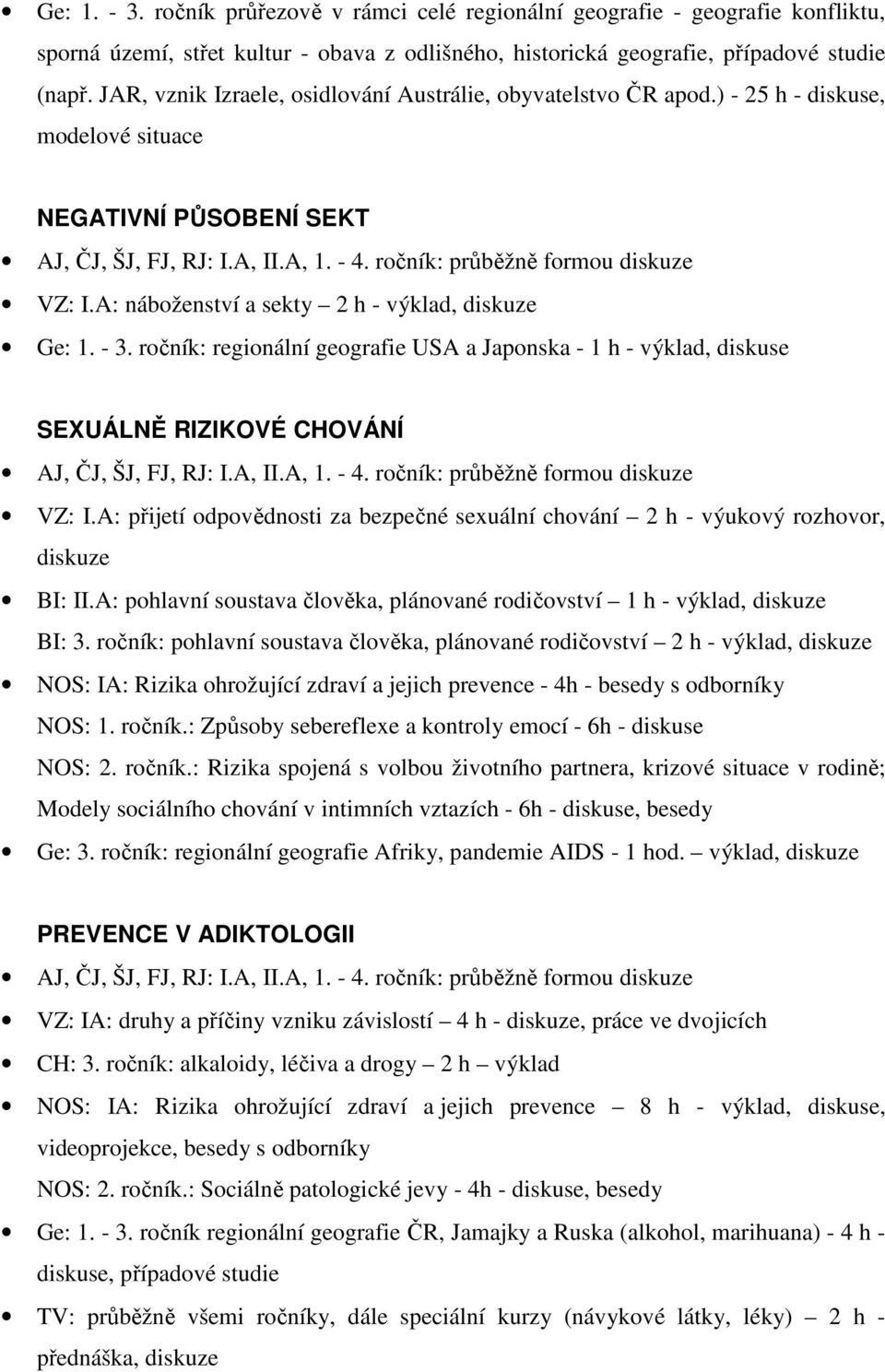 ročník: průběžně formou diskuze VZ: I.A: náboženství a sekty 2 h - výklad, diskuze Ge: 1. - 3.