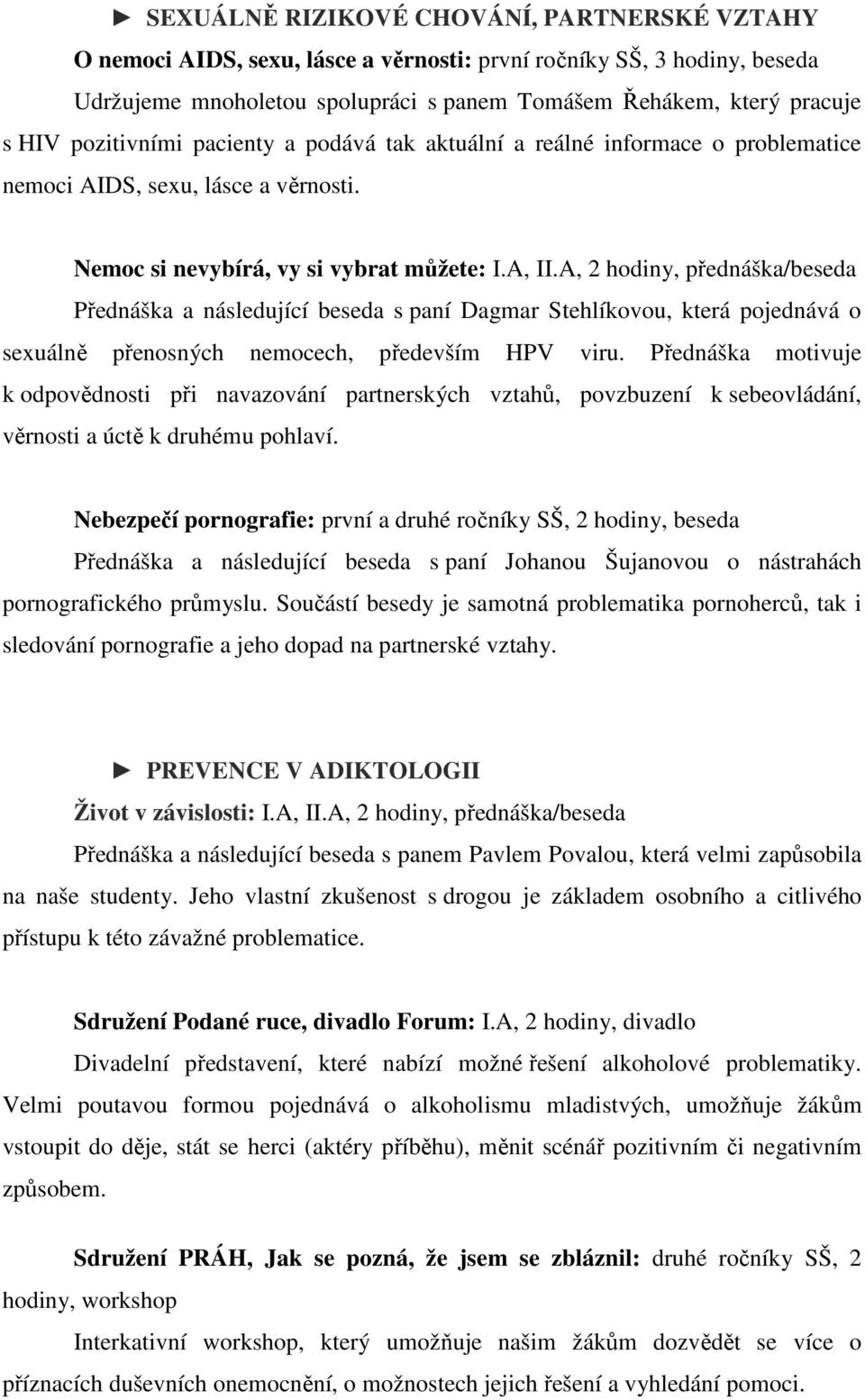 A, 2 hodiny, přednáška/beseda Přednáška a následující beseda s paní Dagmar Stehlíkovou, která pojednává o sexuálně přenosných nemocech, především HPV viru.