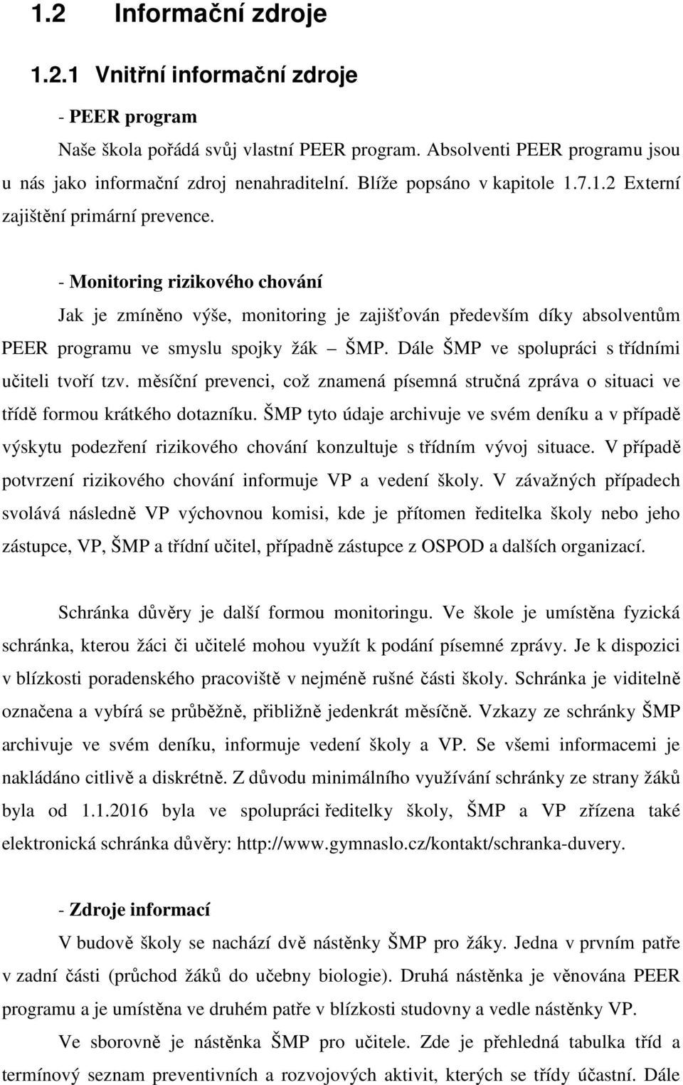 - Monitoring rizikového chování Jak je zmíněno výše, monitoring je zajišťován především díky absolventům PEER programu ve smyslu spojky žák ŠMP. Dále ŠMP ve spolupráci s třídními učiteli tvoří tzv.