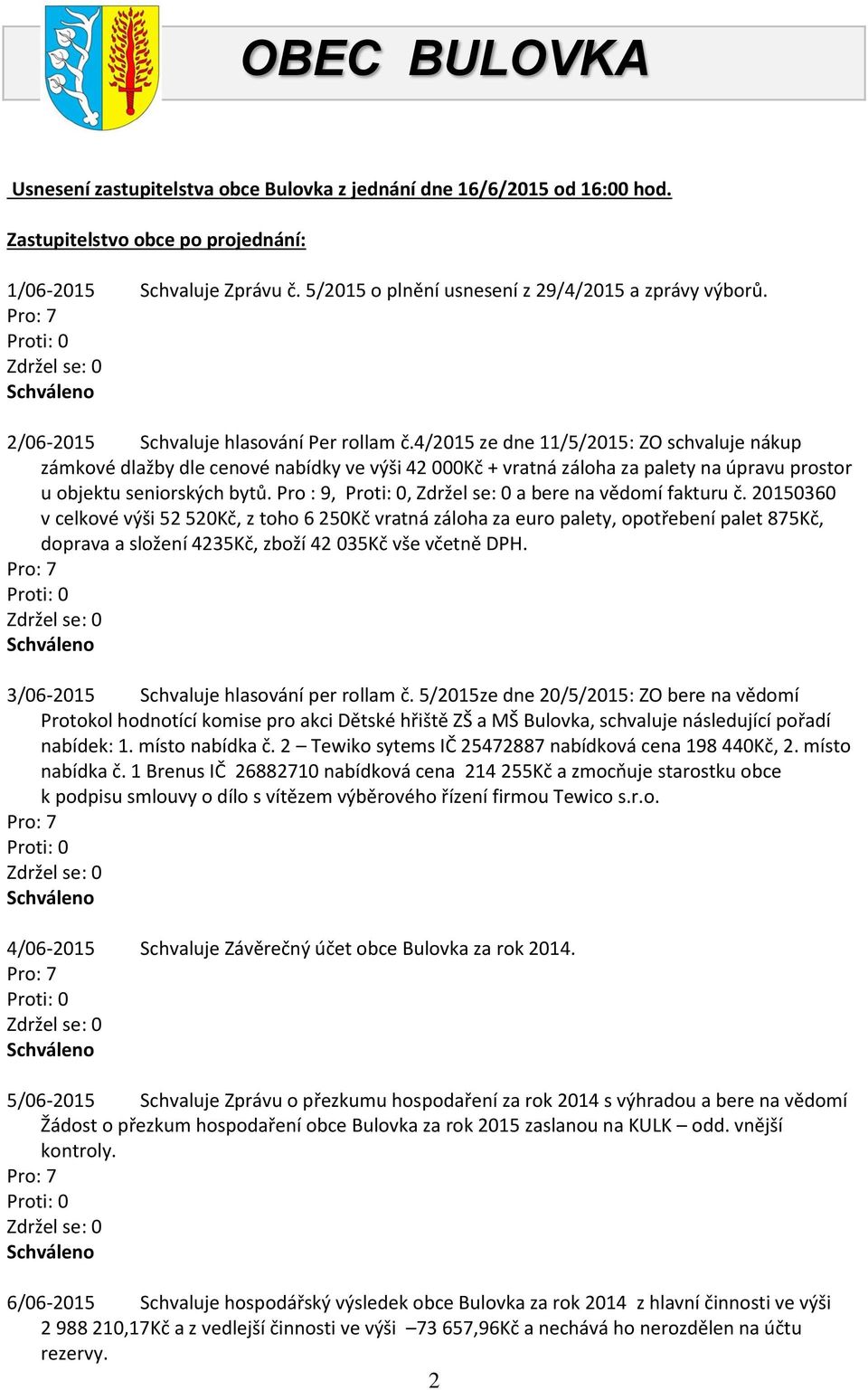 4/2015 ze dne 11/5/2015: ZO schvaluje nákup zámkové dlažby dle cenové nabídky ve výši 42 000Kč + vratná záloha za palety na úpravu prostor u objektu seniorských bytů.