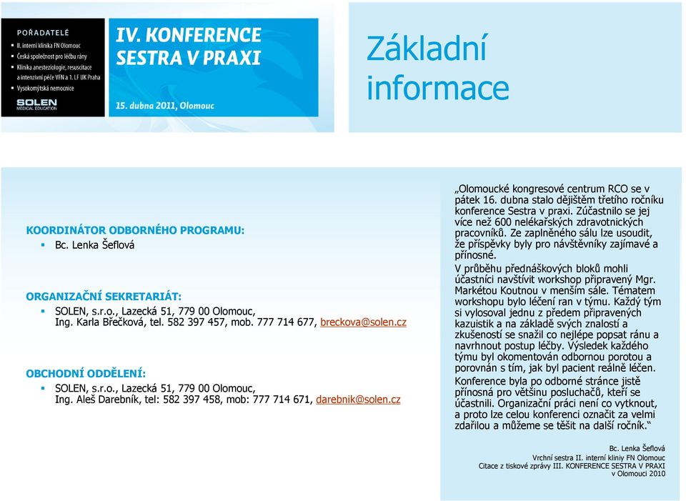 cz Olomoucké kongresové centrum RCO se v pátek 16. dubna stalo dějištěm třetího ročníku konference Sestra v praxi. Zúčastnilo se jej více než 600 nelékařských zdravotnických pracovníků.