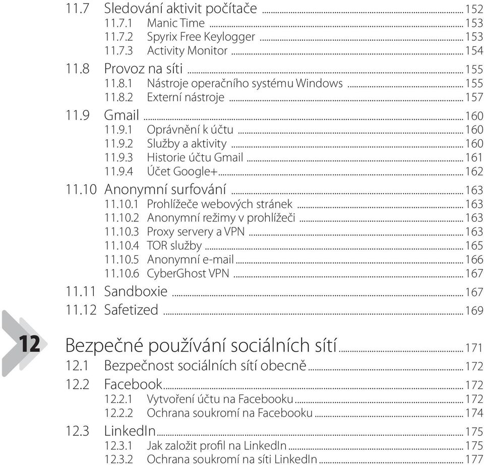 10 Anonymní surfování... 163 11.10.1 Prohlížeče webových stránek... 163 11.10.2 Anonymní režimy v prohlížeči... 163 11.10.3 Proxy servery a VPN... 163 11.10.4 TOR služby... 165 11.10.5 Anonymní e-mail.