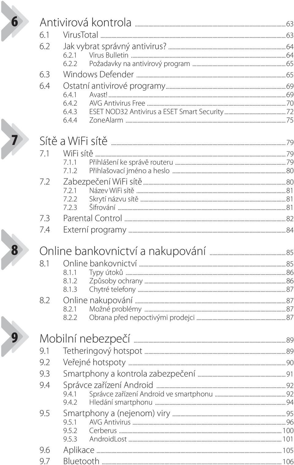 ..79 7.1.2 Přihlašovací jméno a heslo...80 7.2 Zabezpečení WiFi sítě...80 7.2.1 Název WiFi sítě...81 7.2.2 Skrytí názvu sítě...81 7.2.3 Šifrování...81 7.3 Parental Control...82 7.4 Externí programy.