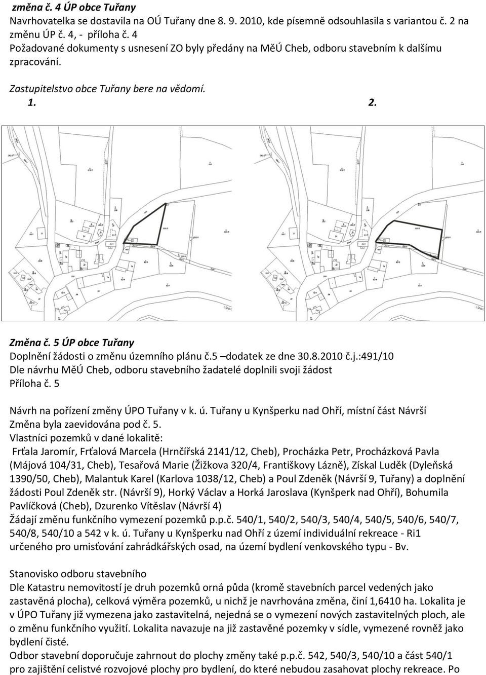 5 ÚP obce Tuřany Doplnění žádosti o změnu územního plánu č.5 dodatek ze dne 30.8.2010 č.j.:491/10 Dle návrhu MěÚ Cheb, odboru stavebního žadatelé doplnili svoji žádost Příloha č.